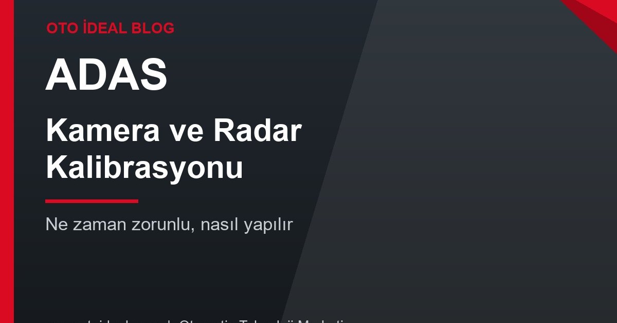 ADAS Kalibrasyonu Nedir, Ne Zaman ve Nasıl Yapılır? Kamera ve Radar Kalibrasyon Rehberi