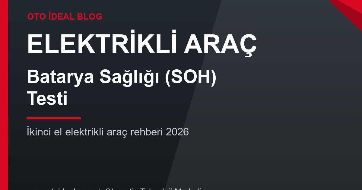 İkinci El Elektrikli Araç Alırken Batarya Sağlığı (SOH) Nasıl Ölçülür? 2026 Batarya Test Rehberi