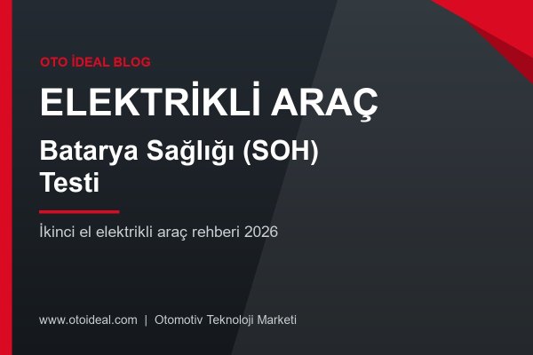İkinci El Elektrikli Araç Alırken Batarya Sağlığı (SOH) Nasıl Ölçülür? 2026 Batarya Test Rehberi