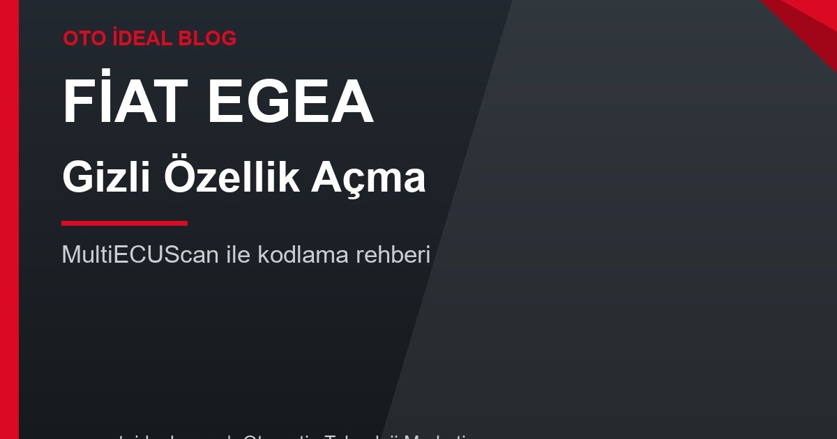 Fiat Egea Gizli Özellik Açma: MultiECUScan ile Kodlama Rehberi ve Egea'nın Bilinmeyen Özellikleri