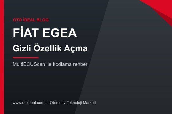 Fiat Egea Gizli Özellik Açma: MultiECUScan ile Kodlama Rehberi ve Egea'nın Bilinmeyen Özellikleri