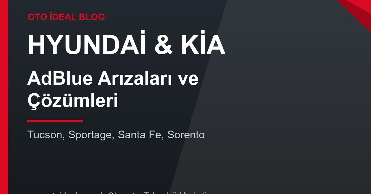 Hyundai ve Kia AdBlue Sistemi Arızaları ve Çözümleri - Üre Çözeltisi Uyarısı ve Arıza Kodları