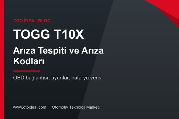 Togg T10X Arıza Tespiti: OBD Bağlantısı, Arıza Kodları ve Uyarılar Rehberi