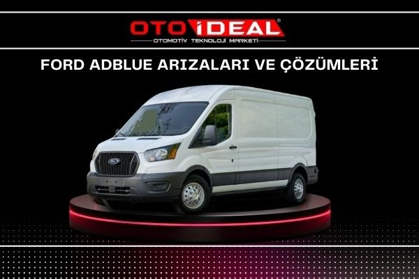Ford AdBlue Sistemi Arızaları ve Çözümleri - AdBlue Uyarı Lambası ve Sorunlar