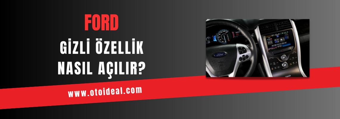 Ford Araçlarda Gizli Özellik Açma Nasıl Yapılır?