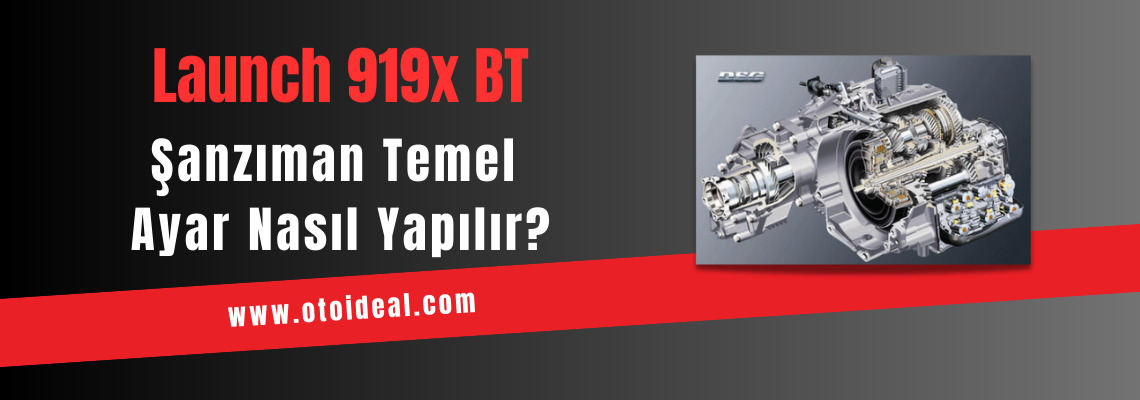 Launch 919X BT ile Şanzıman Temel Ayar, Vites Alıştırma ve Kalibrasyon İşlemleri