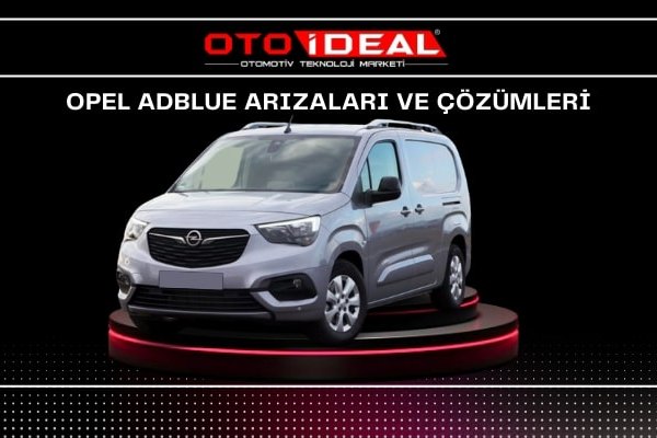 Opel AdBlue Sistem Problemleri ve Çözümleri - AdBlue Uyarı Lambası ve Sorunlar